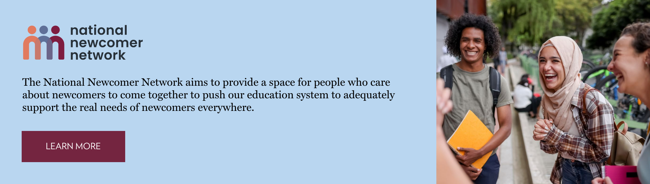 The National Newcomer Network aims to provide a space for people who care about newcomers to come together to push our education system to adequately support the real needs of newcomers everywhere. Learn more at tcf.org/nnn